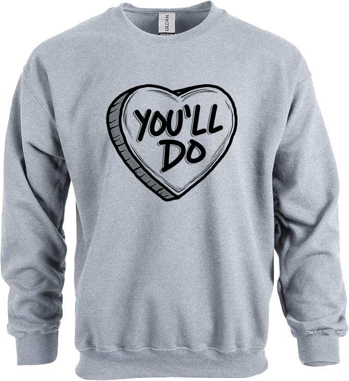 You'll Do Valentine's Day Shirt - Ladies Crew Sweatshirt